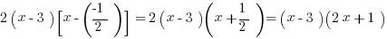 2(x - 3)[x -(-1/2)] = 2(x - 3)(x +1/2) = (x - 3)(2x + 1)