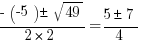 {-(-5) pm sqrt{49}}/{2*2} = {5 pm 7}/4